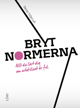 Peter Siljeruds bok BRYT NORMERNA Allt du lärt dig om arbetslivet är fel